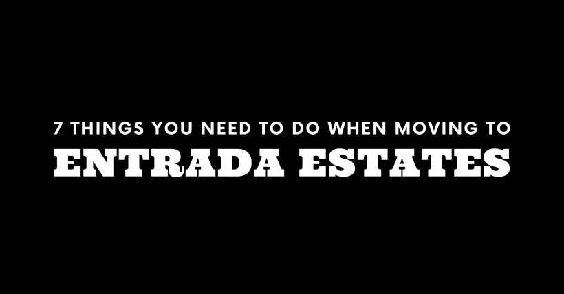 Moving to Entrada Estates? 7 Things You Need To Do Immediately!